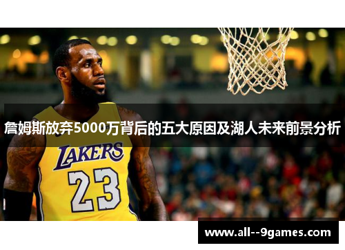 詹姆斯放弃5000万背后的五大原因及湖人未来前景分析