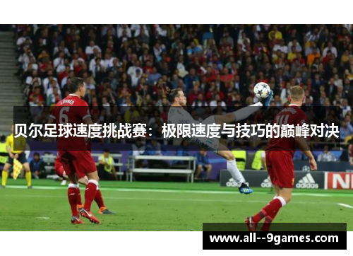 贝尔足球速度挑战赛：极限速度与技巧的巅峰对决