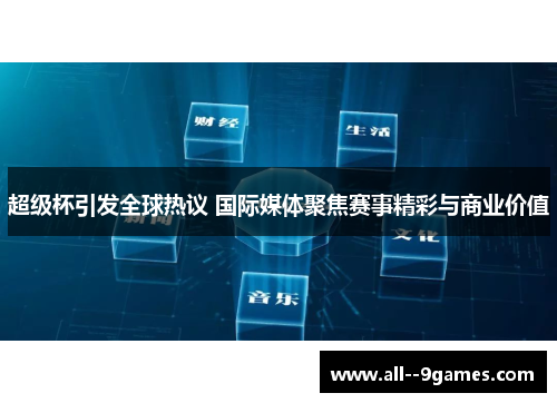 超级杯引发全球热议 国际媒体聚焦赛事精彩与商业价值