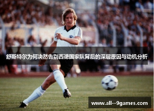 舒斯特尔为何决然告别西德国家队背后的深层原因与动机分析