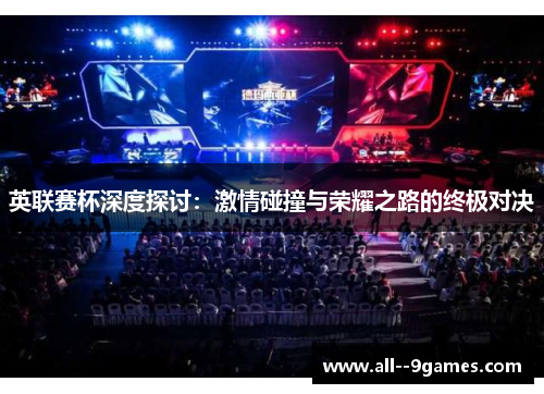 英联赛杯深度探讨:激情碰撞与荣耀之路的终极对决 英联赛杯深度探讨:激情碰撞与荣耀之路的终极对决