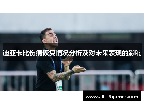 迪亚卡比伤病恢复情况分析及对未来表现的影响