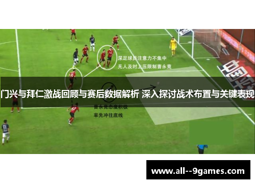 门兴与拜仁激战回顾与赛后数据解析 深入探讨战术布置与关键表现 门兴与拜仁激战回顾与赛后数据解析 深入探讨战术布置与关键表现
