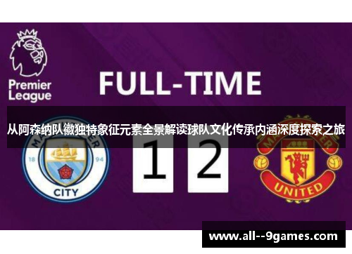 从阿森纳队徽独特象征元素全景解读球队文化传承内涵深度探索之旅 从阿森纳队徽独特象征元素全景解读球队文化传承内涵深度探索之旅