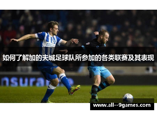 如何了解加的夫城足球队所参加的各类联赛及其表现 如何了解加的夫城足球队所参加的各类联赛及其表现