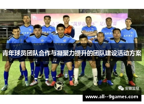 青年球员团队合作与凝聚力提升的团队建设活动方案 青年球员团队合作与凝聚力提升的团队建设活动方案