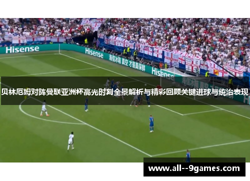 贝林厄姆对阵曼联亚洲杯高光时刻全景解析与精彩回顾关键进球与统治表现