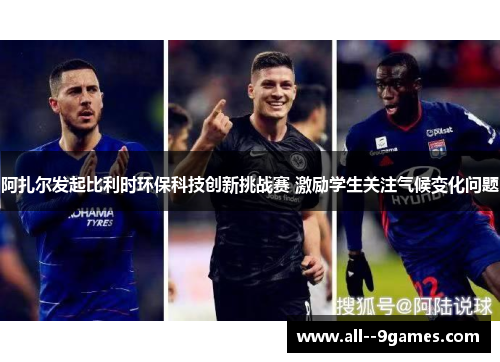 阿扎尔发起比利时环保科技创新挑战赛 激励学生关注气候变化问题